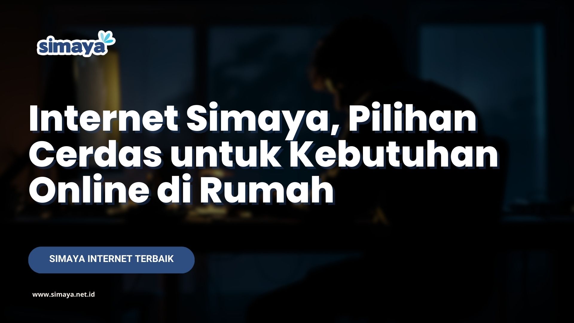Internet Simaya, Pilihan Cerdas untuk Kebutuhan Online di Rumah