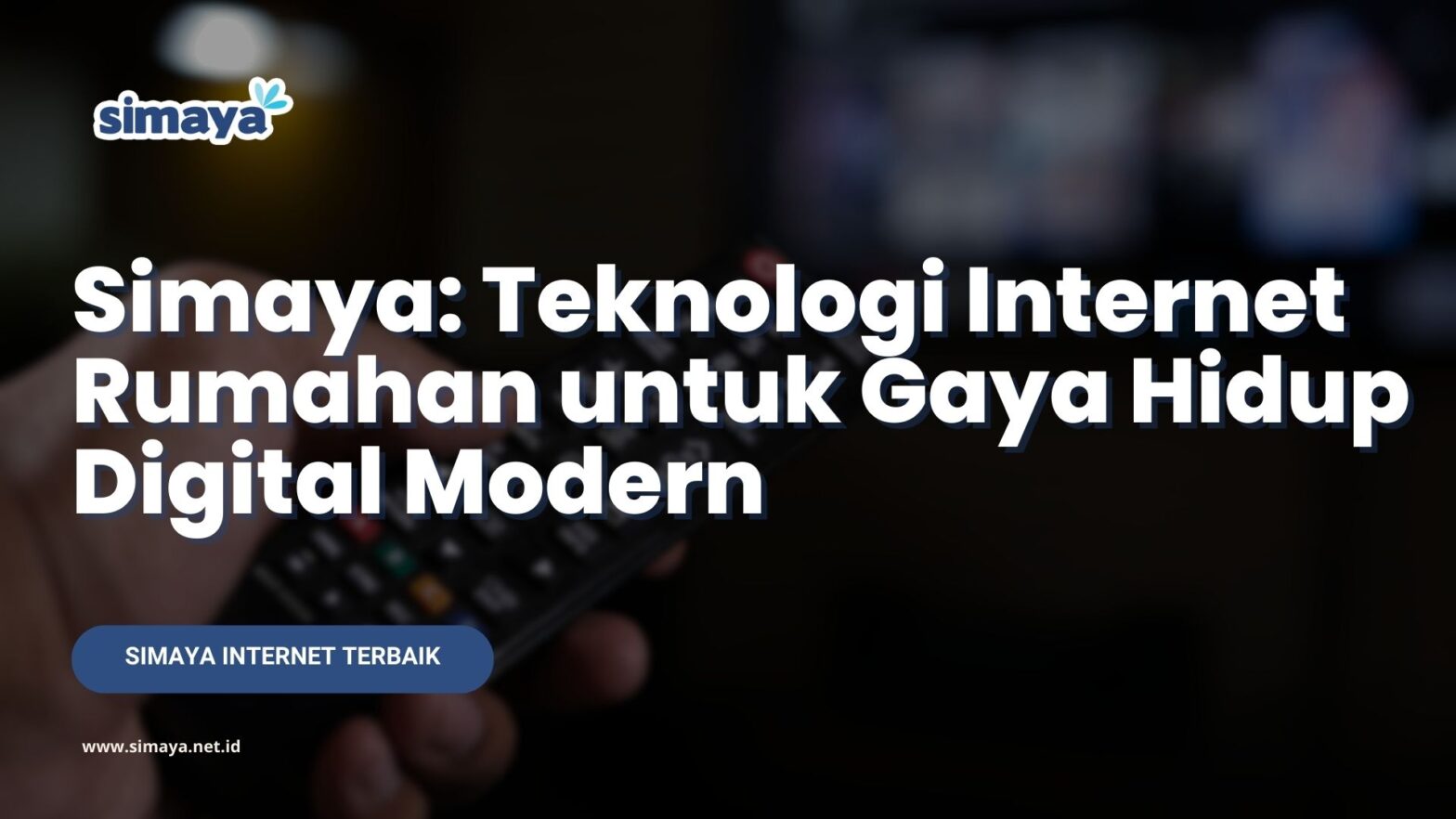 Simaya Teknologi Internet Rumahan untuk Gaya Hidup Digital Modern