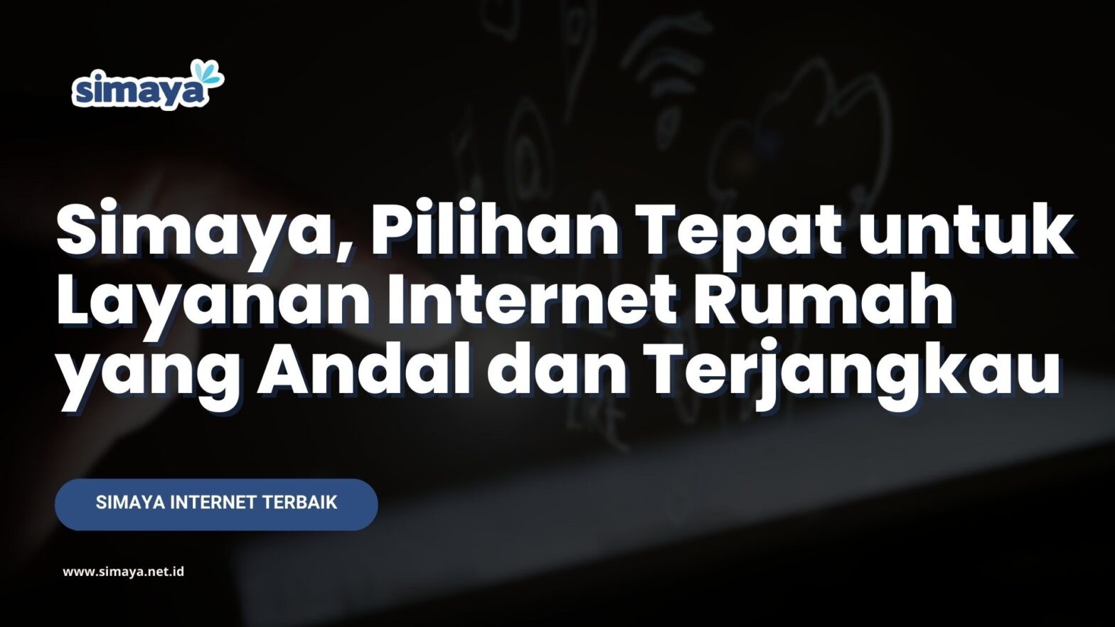 Simaya, Pilihan Tepat untuk Layanan Internet Rumah yang Andal dan Terjangkau