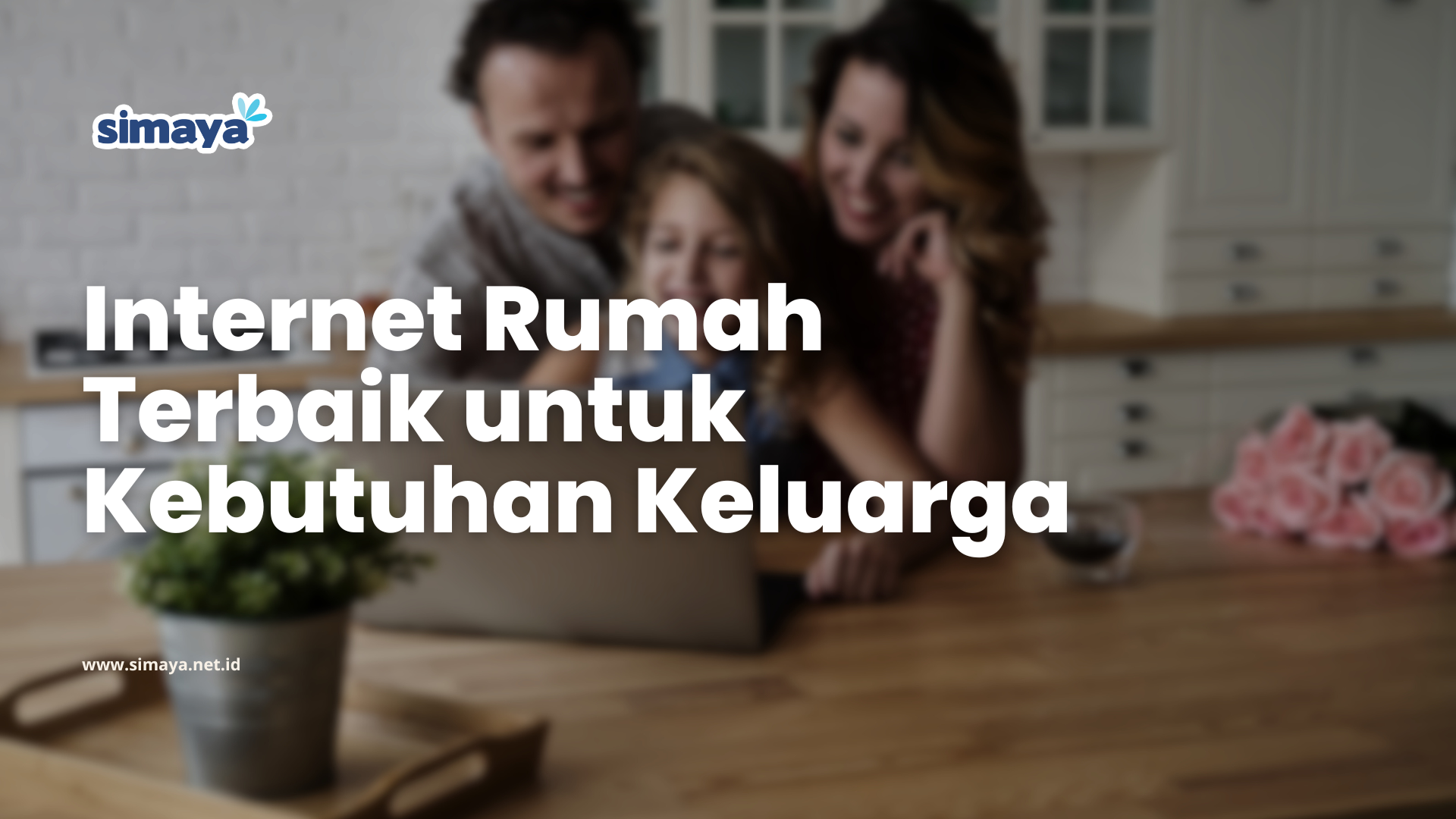 Internet Rumah Terbaik untuk Kebutuhan Keluarga
