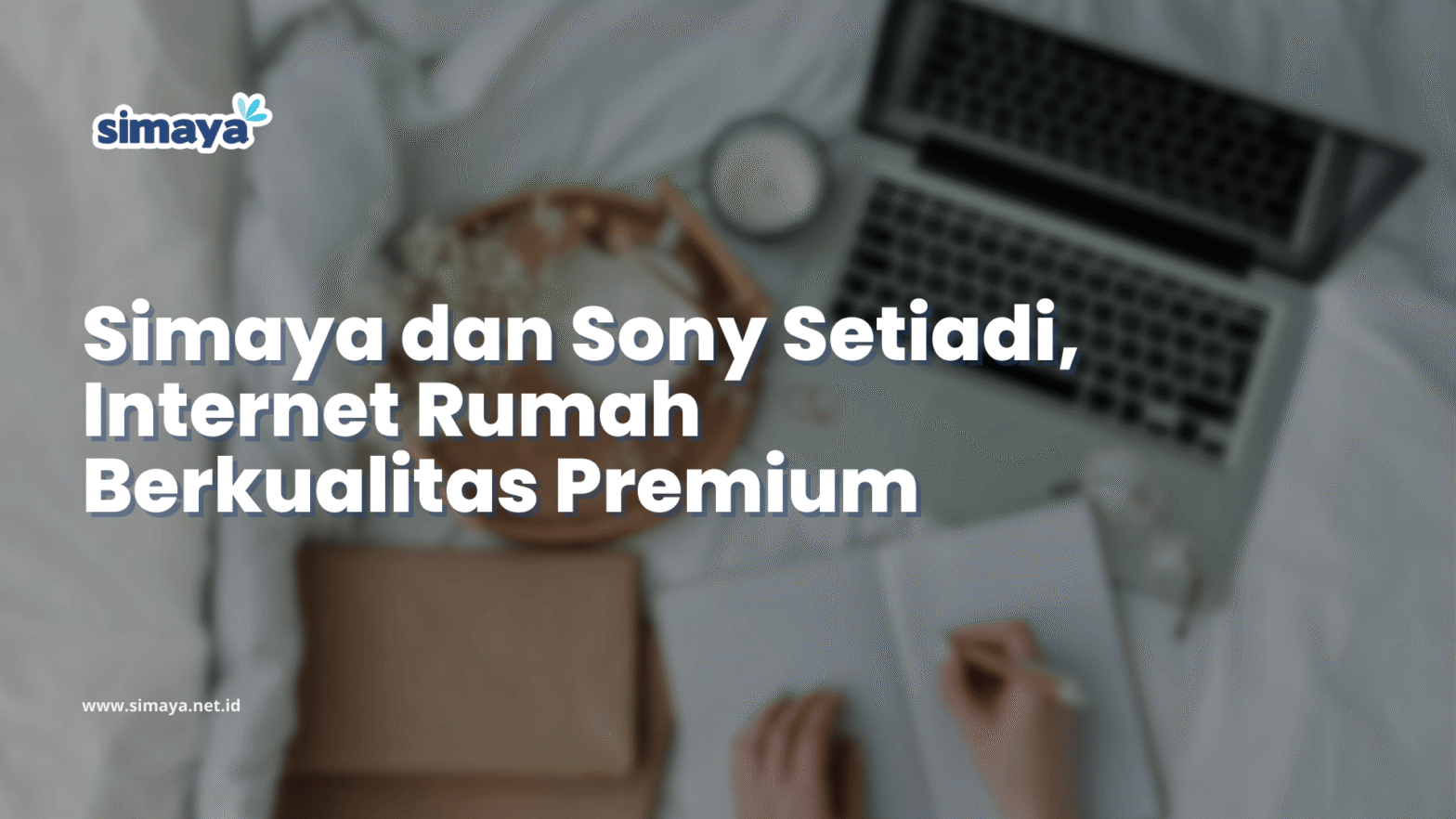 Mengenal Simaya dan Sony Setiadi, Internet Rumah Murah Berkualitas Premium