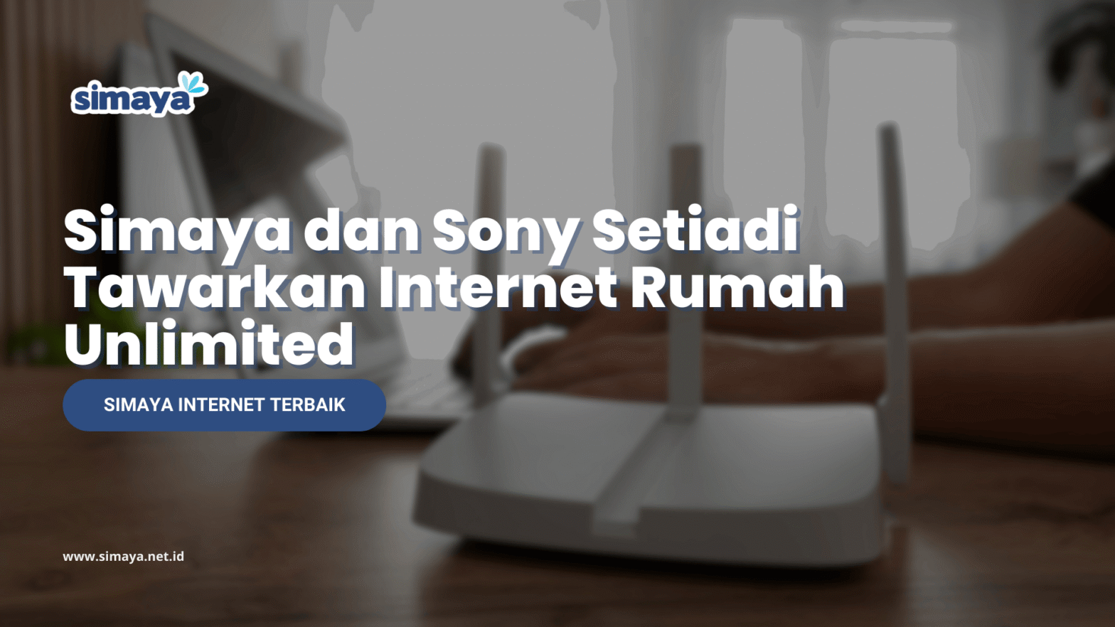 Simaya dan Sony Setiadi Tawarkan Internet Rumah Unlimited