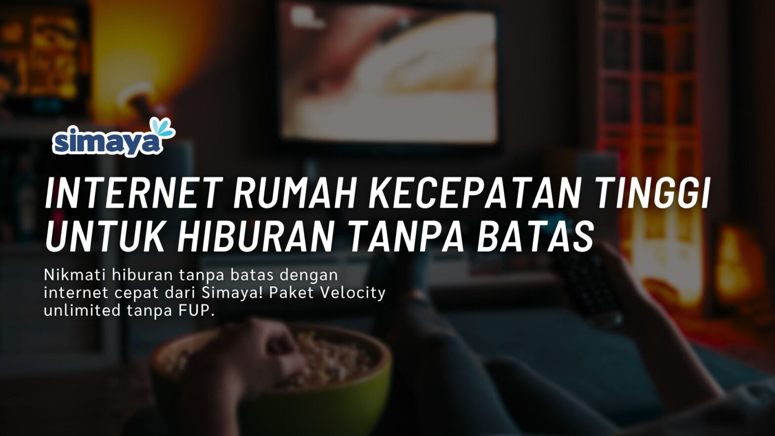 Nikmati hiburan tanpa batas dengan internet cepat dari Simaya! Paket Velocity unlimited tanpa FUP,stabil