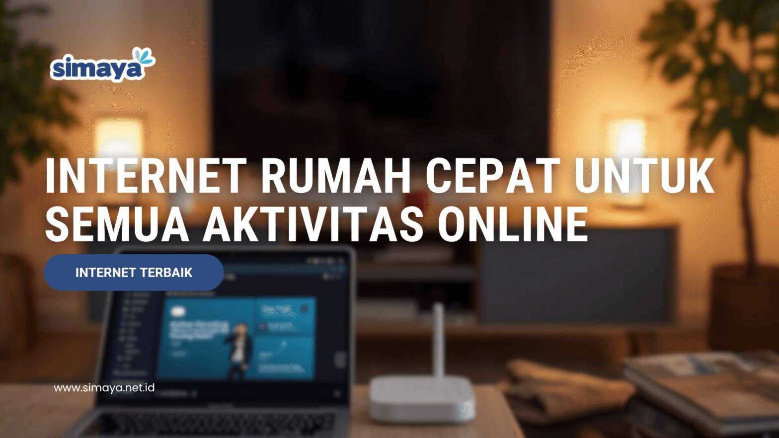 Internet Rumah Cepat untuk Semua Aktivitas Online